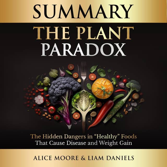 Summary: The Plant Paradox by Steven Gundry: The Hidden Dangers in "Healthy" Foods That Cause Disease and Weight Gain