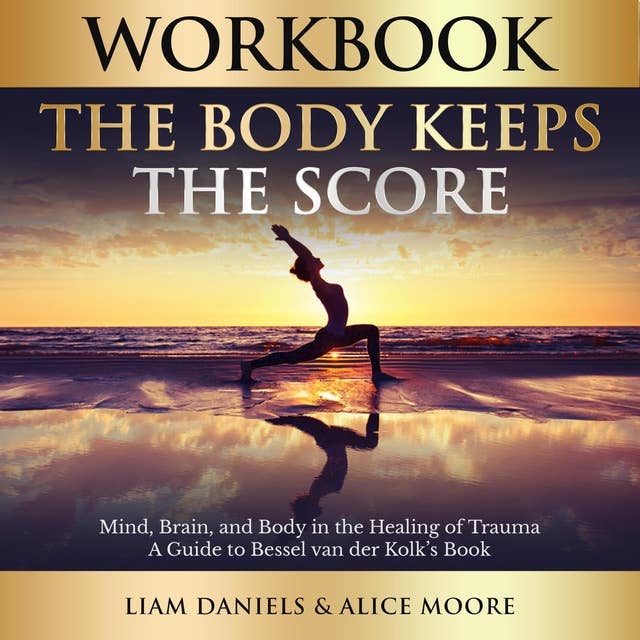 Workbook: The Body Keeps the Score: Brain, Mind, and Body in the Healing of Trauma