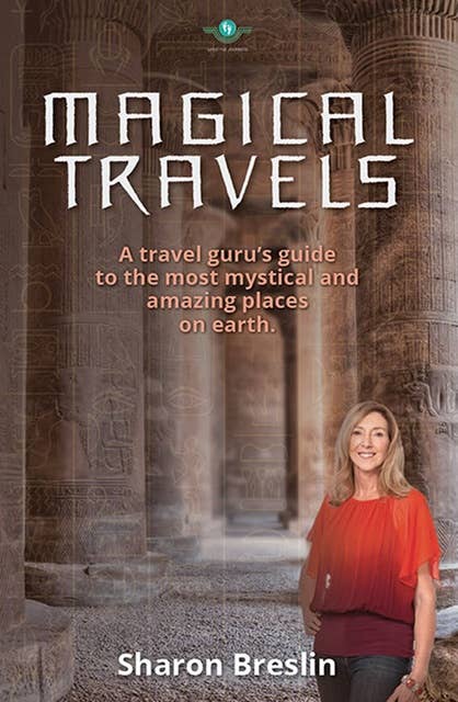 Magical Travels: A Travel Guru's Guide to the Most Mystical and Amazing Places on Earth
