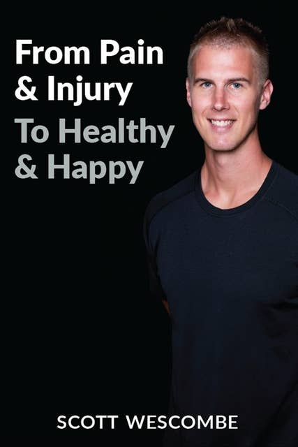 From Pain & Injury to Healthy & Happy: Using the Breakthrough "Wescombe Method"