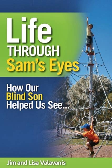 Life Through Sam's Eyes: How Our Blind Son Helped Us See