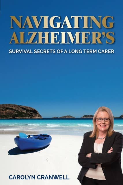 Navigating Alzheimer's: Survival Secrets of a Long Term Carer
