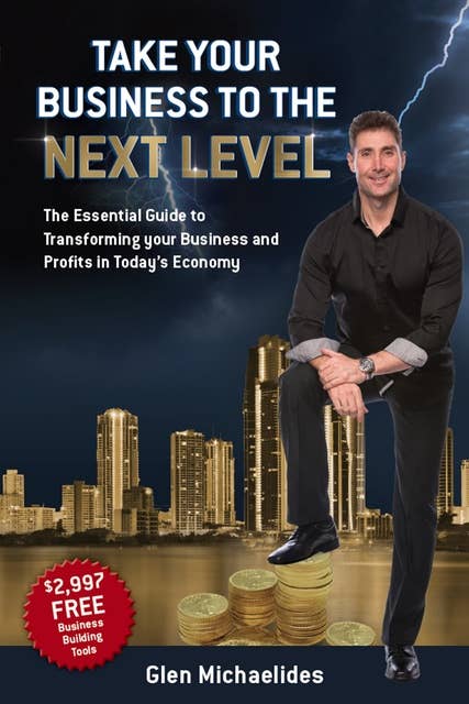 Take Your Business to the Next Level: The Essential Guide to Transforming Your Business and Profits in Today's Economy