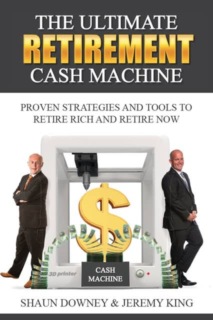 The Ultimate Retirement Cash Machine: Proven Strategies and Tools to Retire Rich and Retire Now