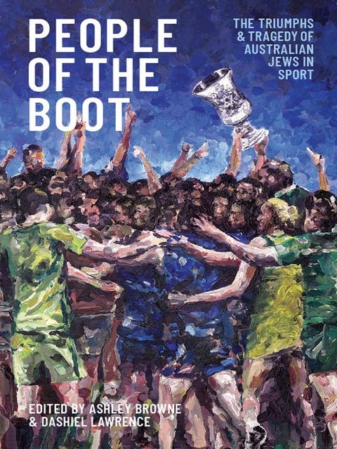 People of the Boot: The Triumphs and Tragedy of Australian Jews in Sport
