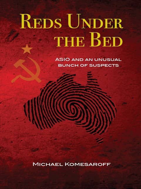 Reds Under the Bed: ASIO and an Unusual Bunch of Suspects
