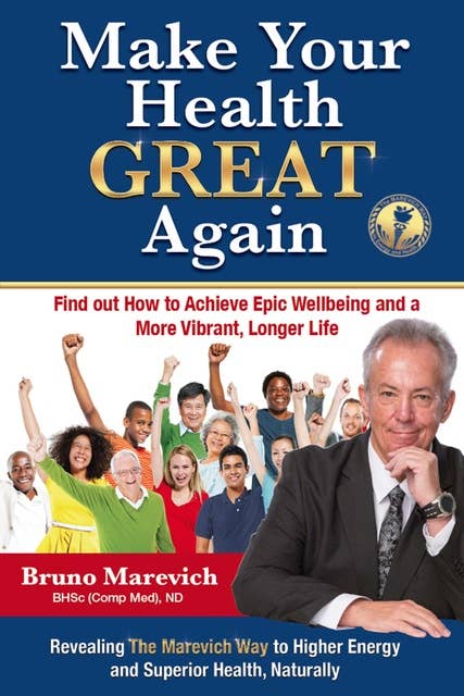 Make Your Health Great Again: Find Out How To Achieve Epic Wellbeing and a More Vibrant, Longer Life