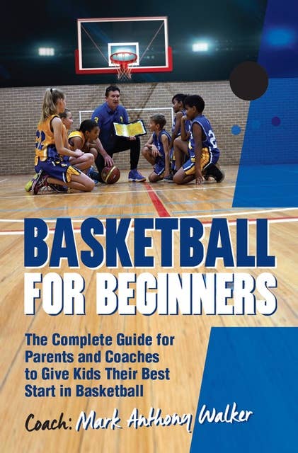 Basketball for Beginners: The Complete Guide for Parents and Coaches