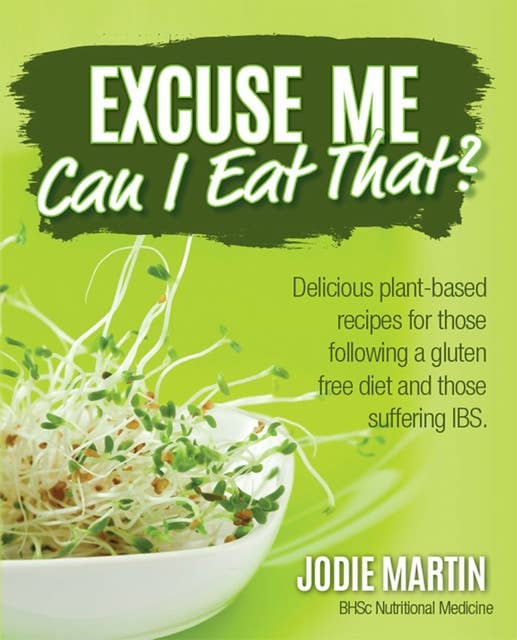 Excuse Me, Can I Eat That?: Delicious Plant-Based Recipes for Those Following a Gluten-Free Diet and Those Suffering IBS