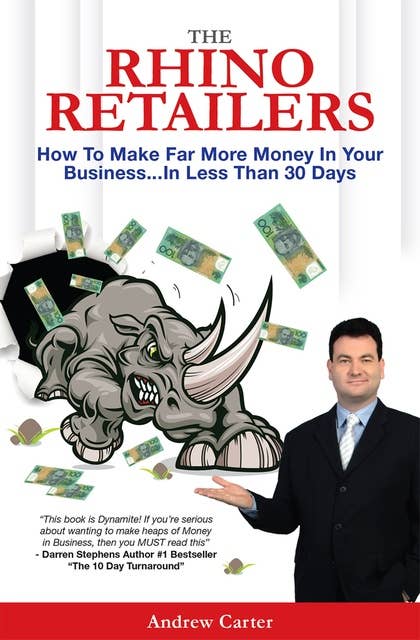The Rhino Retailers: How to Make Far More Money in Your Business in Less than 30 Days