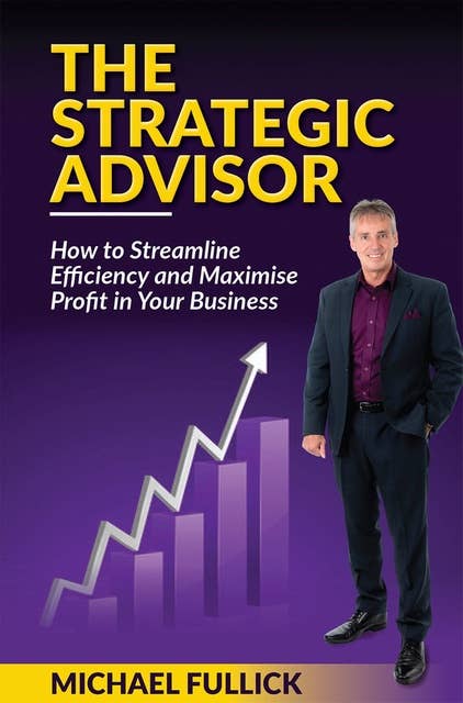 The Strategic Advisor: How To Streamline Efficiency and Maximise Profit in Your Business