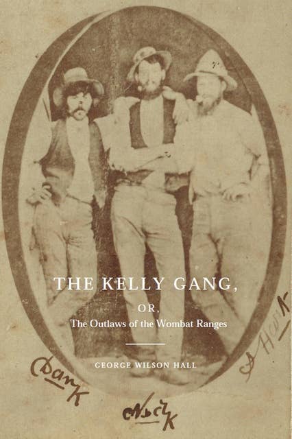 The Kelly Gang: Or, The Outlaws of the Wombat Ranges