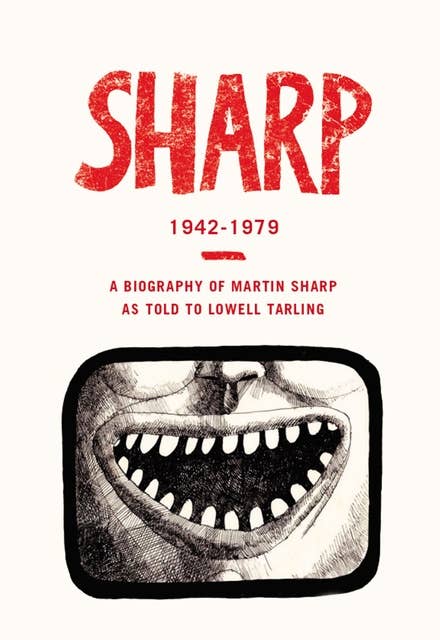 Sharp: 1942-1979: A Biography Of Martin Sharp