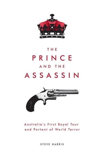 The Prince and the Assassin: Australia's First Royal Tour and Portent of World Terror