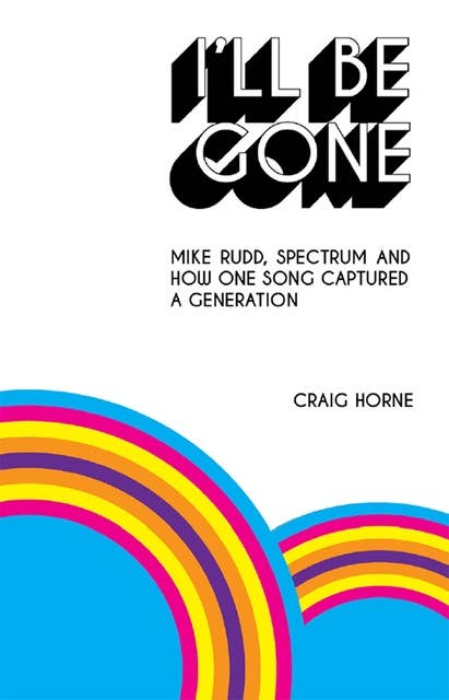 I'll Be Gone: Mike Rudd, Spectrum and How One Song Captured a Generation