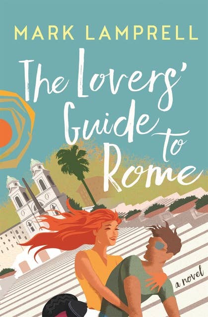 The Lovers' Guide to Rome: A Novel Full of Heart and Romantic Delight