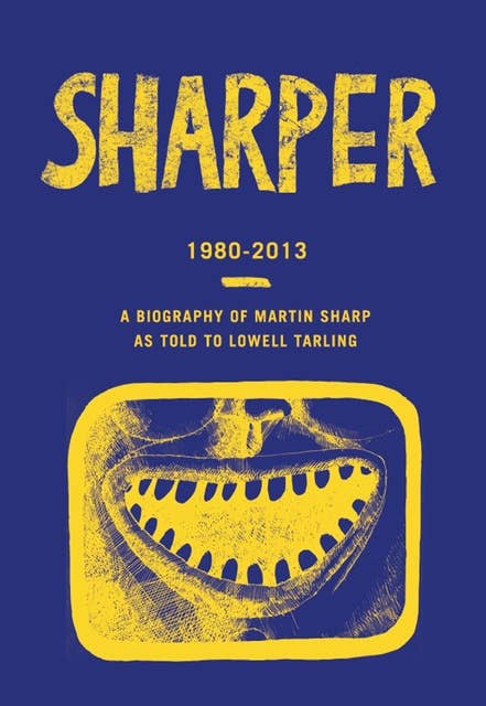 Sharper 1980-2013: A Biography of Martin Sharp