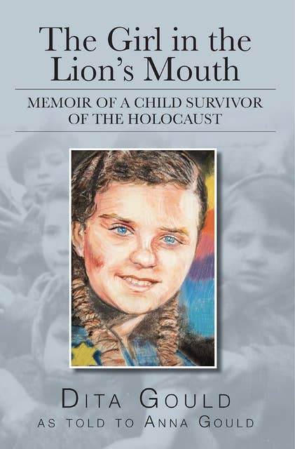 The Girl in the Lion's Mouth: Memoir of a Child Survivor of the Holocaust