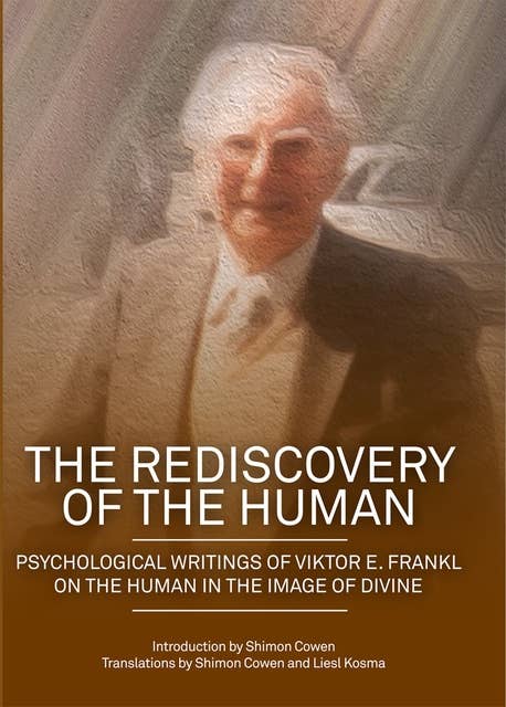 The Rediscovery of the Human: Psychological Writings of Viktor E. Frankl on the Human in the Image of Divine