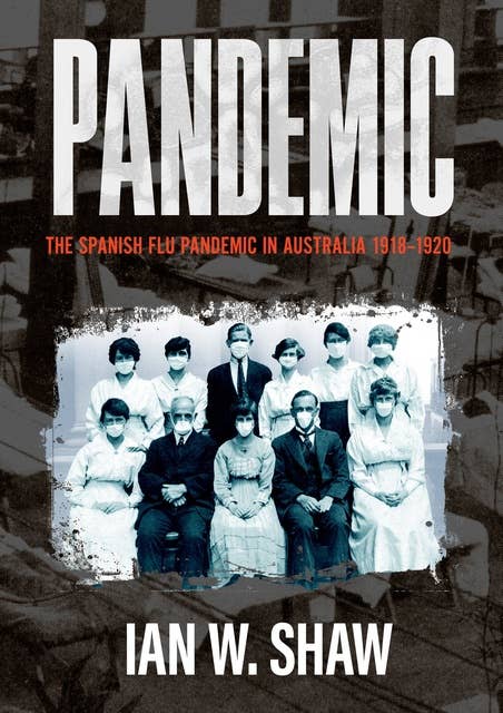 Pandemic: The Spanish Flu in Australia 1918-1920