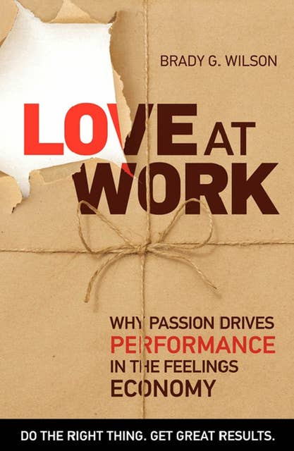 Love at Work: Why Passion Drives Performance in the Feelings Economy