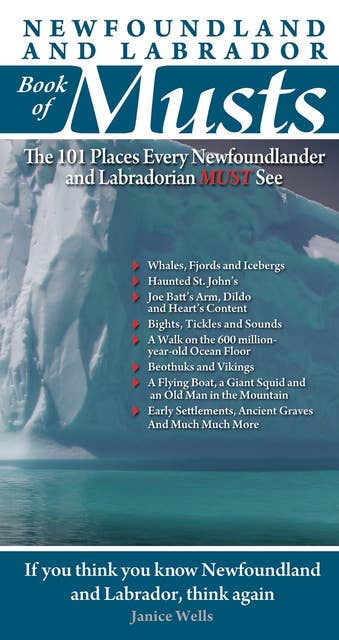 Newfoundland and Labrador Book of Musts: The 101 Places Every Newfoundlander and Labradorian Must See