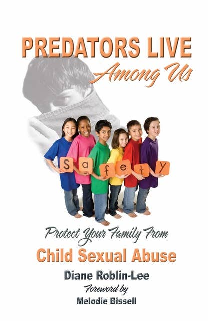 Predators Live Among us: Protect Your Family from Child Sex Abuse