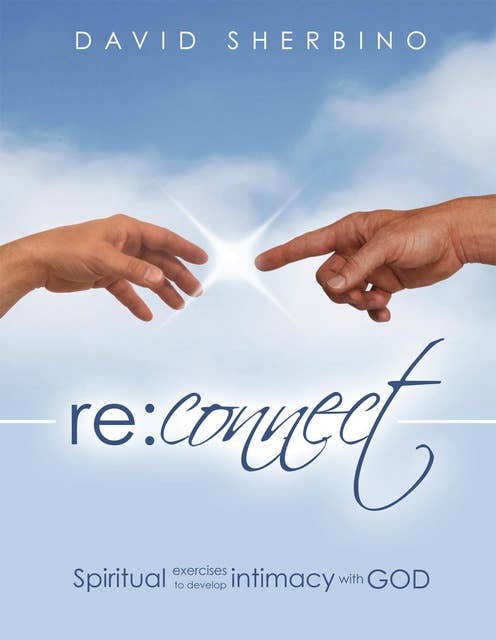 Reconnect: Spiritual Exercises to Develop Intimacy with God
