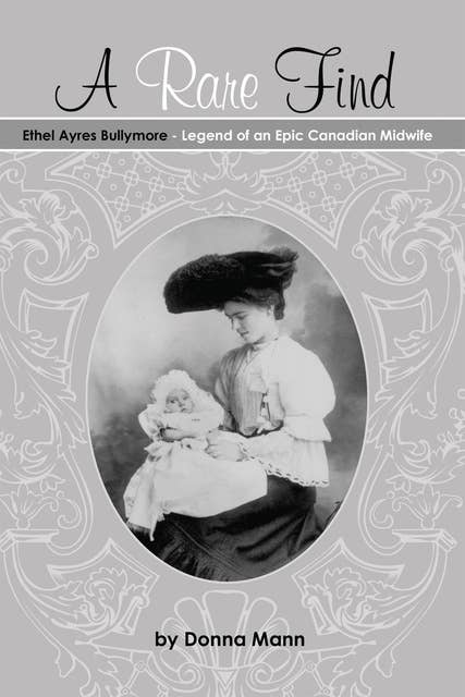 A Rare Find: Ethel Ayres Bullymore: Legend of an Epic Canadian Midwife