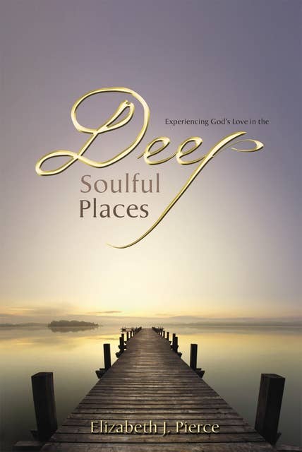 Deep, Soulful Places: Experiencing God’s love in the