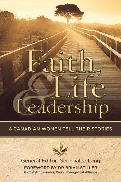 Faith, Life and Leadership: 8 Canadian Women Tell Their Stories