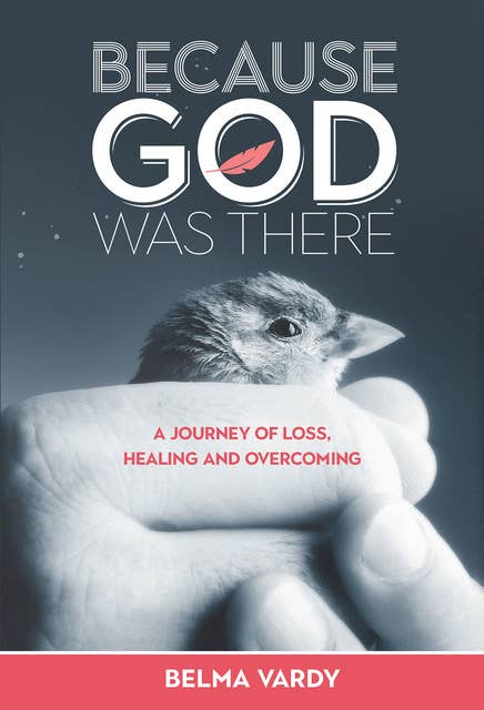 Because God Was There: A Journey of Loss, Healing and Overcoming