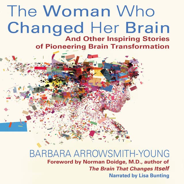 The Woman Who Changed Her Brain - And Other Inspiring Stories of Pioneering Brain Transformation