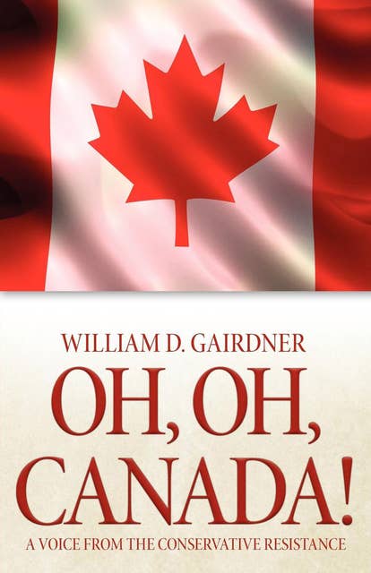Oh, Oh, Canada!: A Voice from the Conservative Resistance