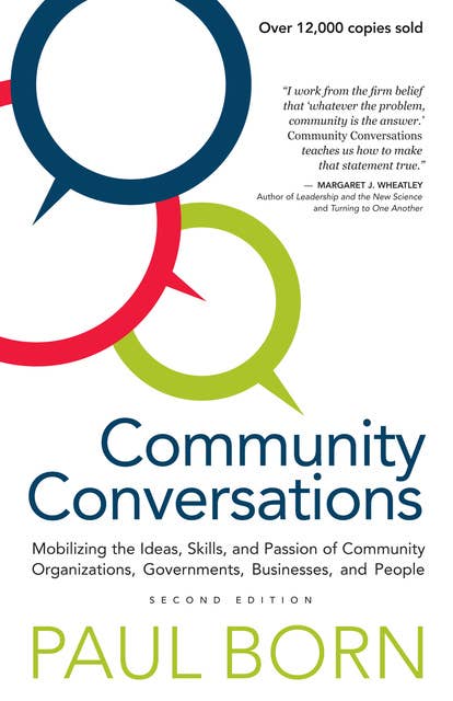 Community Conversations: Mobilizing the Ideas, Skills, and Passion of Community Organizations, Governments, Businesses, and People, Second Edition