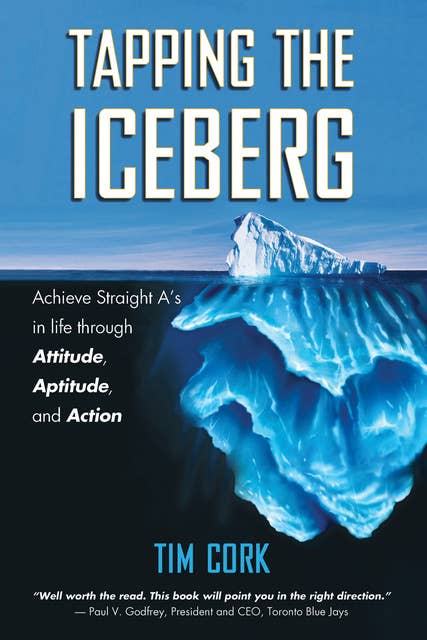 Tapping the Iceberg: Achieve Straight A's in Life Through Attitude, Aptitude, and Action