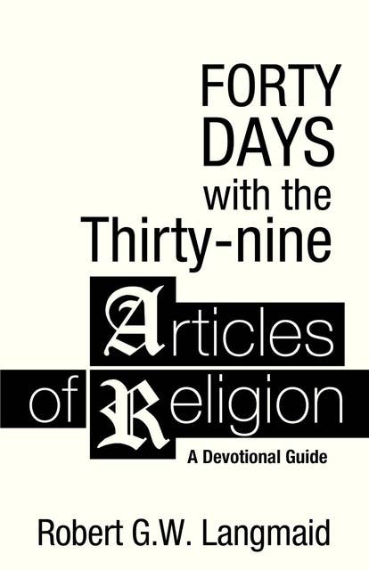 Forty Days with the Thirty-nine Articles of Religion: A Devotional Guide