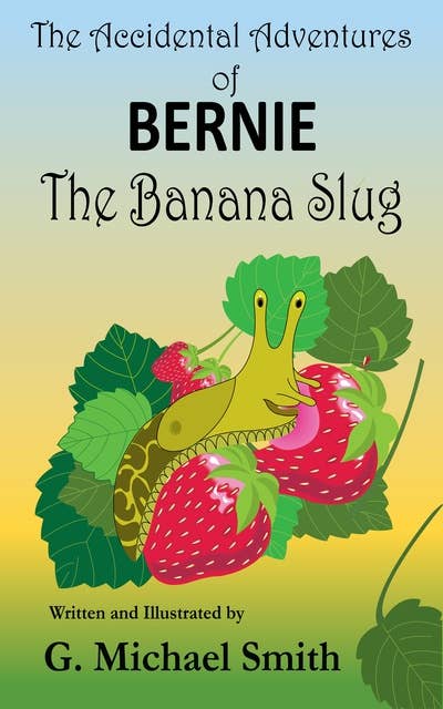 The Accidental Adventures of Bernie the Banana Slug
