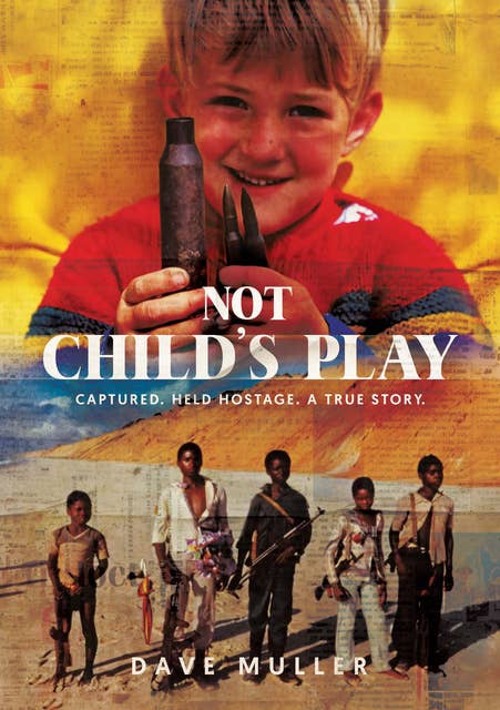 Not Child's Play: Captured. Held Hostage. A True Story 