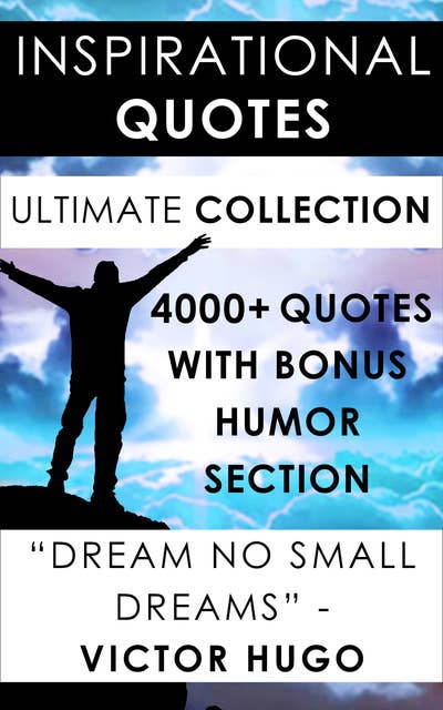 Inspirational Quotes - Ultimate Collection: 4000+ Motivational Quotations Plus Special Humor Section