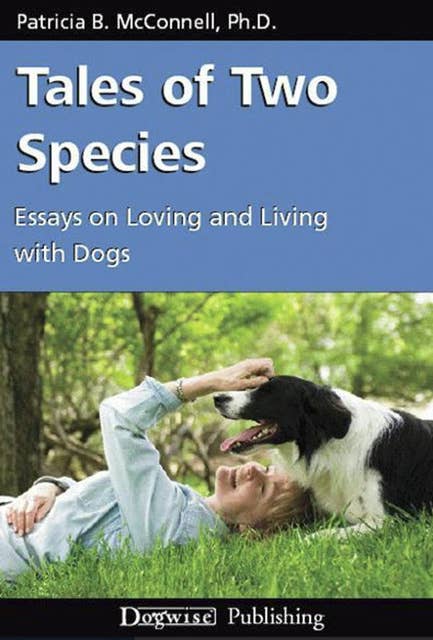 Tales Of Two Species: ESSAYS ON LOVING AND LIVING WITH DOGS