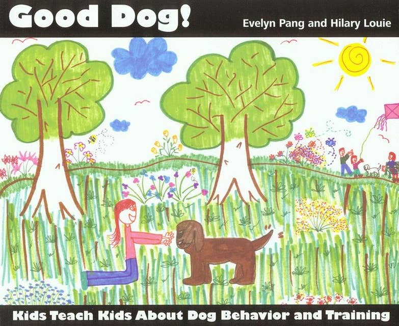 GOOD DOG!: KIDS TEACH KIDS ABOUT DOG BEHAVIOR AND TRAINING