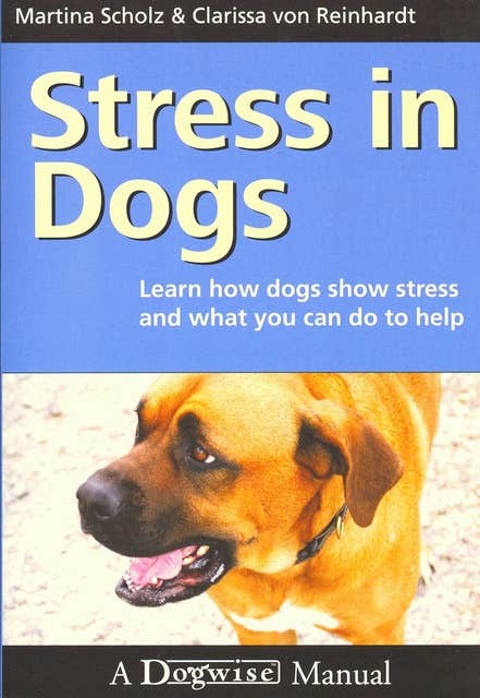 Stress In Dogs: LEARN HOW DOGS SHOW STRESS AND WHAT YOU CAN DO TO HELP