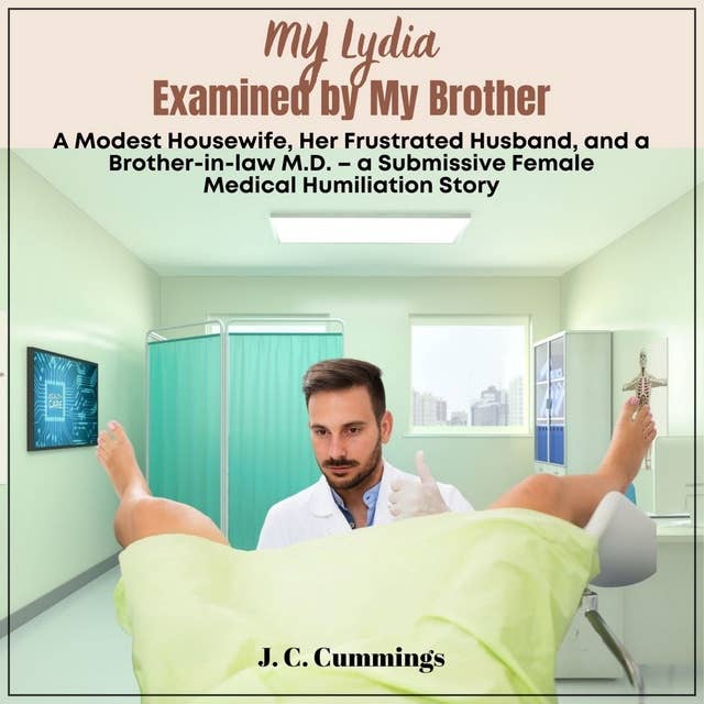 My Lydia--Examined by My Brother. A Modest Housewife, Her Frustrated Husband, and a Brother-in-law M.D.