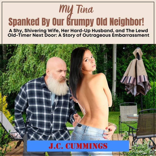My Tina – Spanked by Our Grumpy Old Neighbor: A Shy, Shivering Wife, Her Hard-Up Husband, and The Lewd Old-Timer Next Door