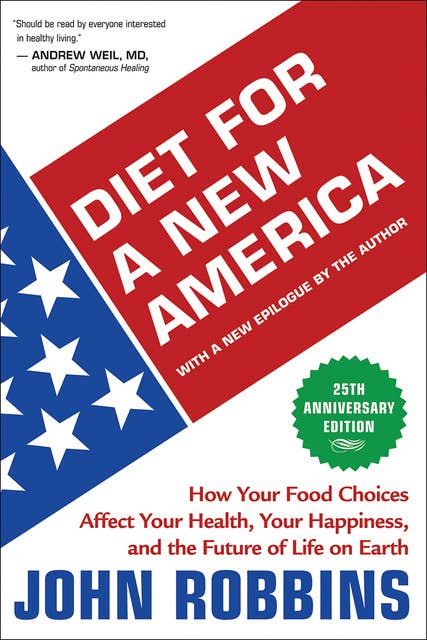 Diet for a New America 25th Anniversary Edition: How Your Food Choices Affect Your Health, Your Happiness, and the Future of Life on Earth