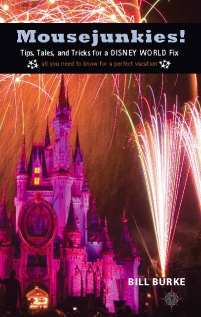 Mousejunkies!: Tips, Tales, and Tricks for a Disney World Fix: All You Need to Know for a Perfect Vacation