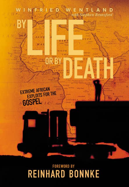 BY LIFE OR BY DEATH: EXTREME AFRICAN EXPLOITS FOR THE GOSPEL