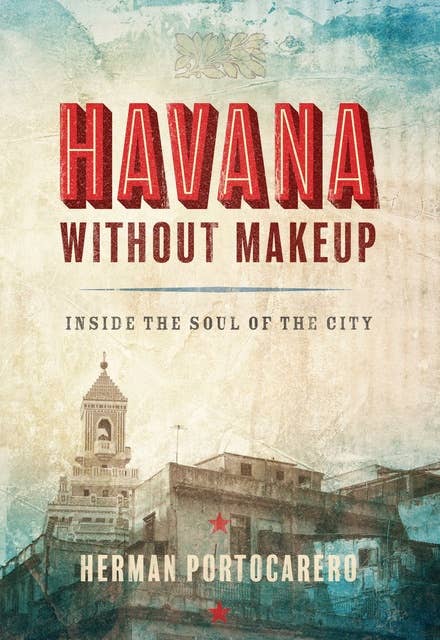 Havana without Makeup: Inside the Soul of the City