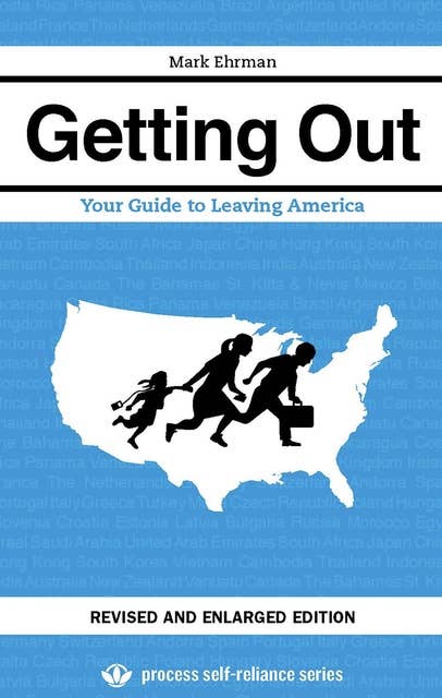 Getting Out: Your Guide to Leaving America (Updated and Expanded Edition)